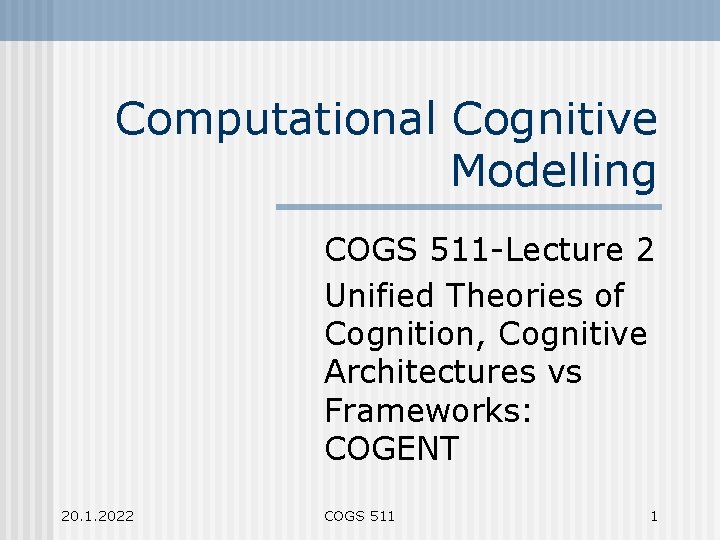 Computational Cognitive Modelling COGS 511 -Lecture 2 Unified Theories of Cognition, Cognitive Architectures vs