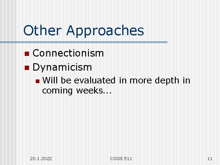 Other Approaches Connectionism n Dynamicism n n Will be evaluated in more depth in