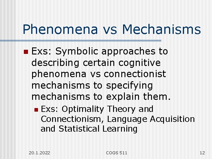 Phenomena vs Mechanisms n Exs: Symbolic approaches to describing certain cognitive phenomena vs connectionist