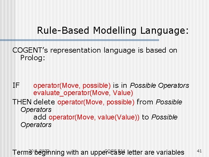 Rule-Based Modelling Language: COGENT’s representation language is based on Prolog: IF operator(Move, possible) is