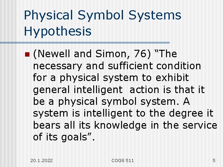 Physical Symbol Systems Hypothesis n (Newell and Simon, 76) “The necessary and sufficient condition