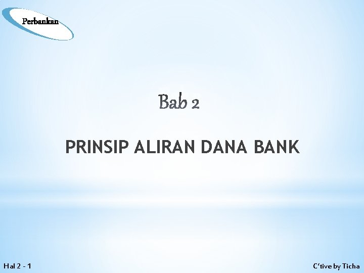 Perbankan Bab 2 PRINSIP ALIRAN DANA BANK Hal 2 - 1 C’tive by Ticha