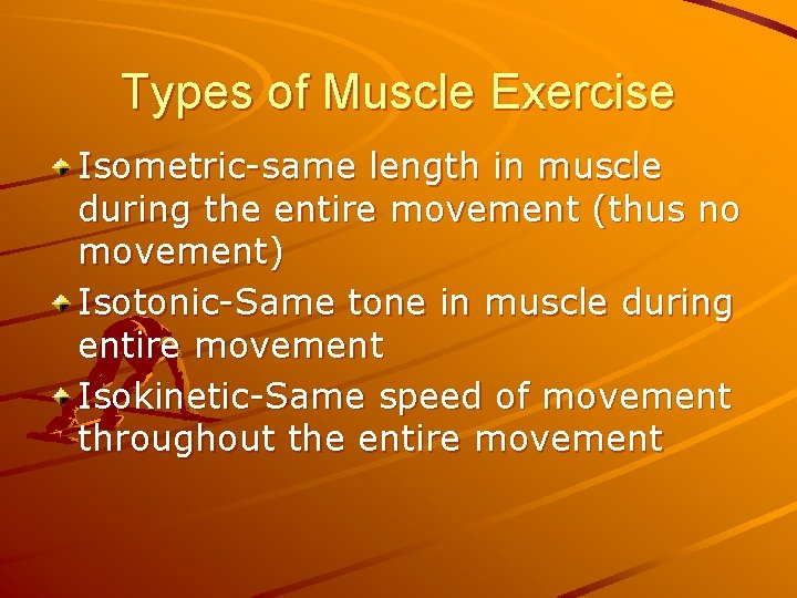 Types of Muscle Exercise Isometric-same length in muscle during the entire movement (thus no