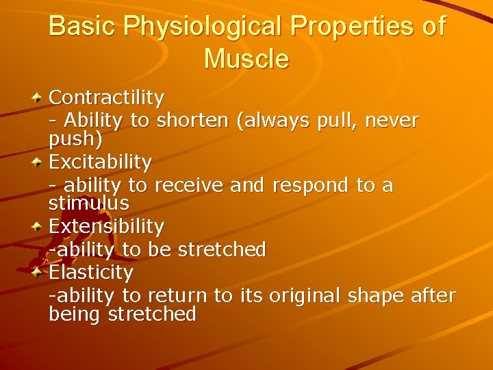 Basic Physiological Properties of Muscle Contractility - Ability to shorten (always pull, never push)