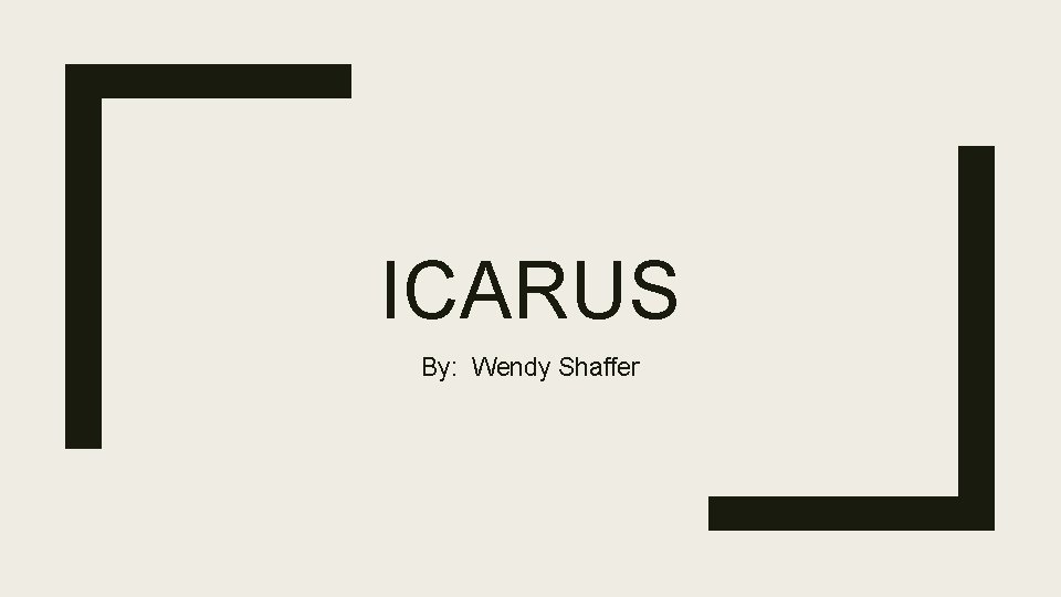 ICARUS By: Wendy Shaffer 