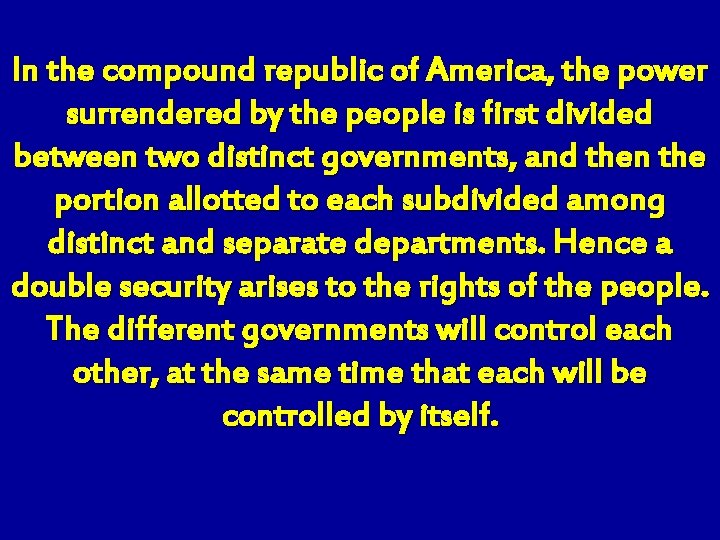 In the compound republic of America, the power surrendered by the people is first