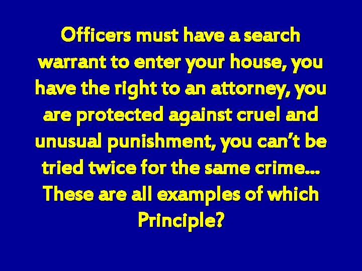 Officers must have a search warrant to enter your house, you have the right