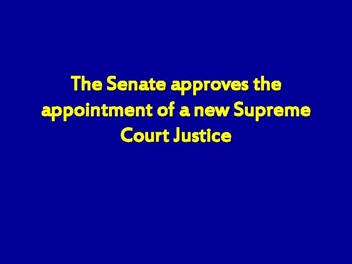 The Senate approves the appointment of a new Supreme Court Justice 