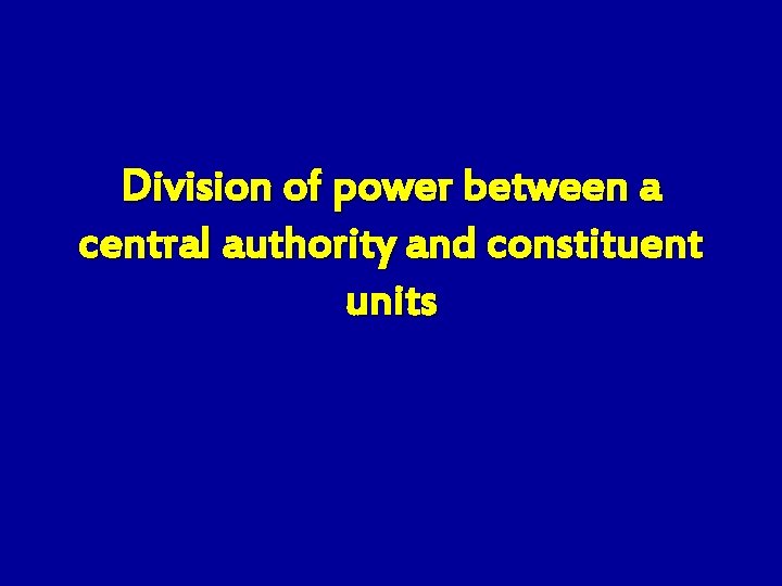 Division of power between a central authority and constituent units 