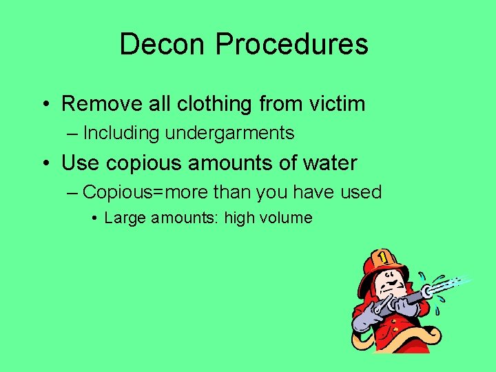 Decon Procedures • Remove all clothing from victim – Including undergarments • Use copious