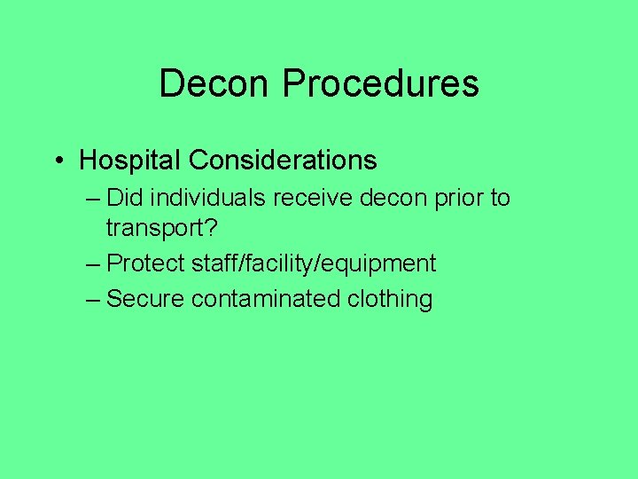 Decon Procedures • Hospital Considerations – Did individuals receive decon prior to transport? –