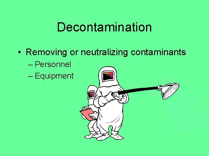 Decontamination • Removing or neutralizing contaminants – Personnel – Equipment 