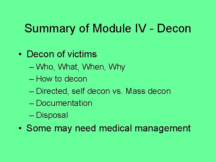 Summary of Module IV - Decon • Decon of victims – Who, What, When,