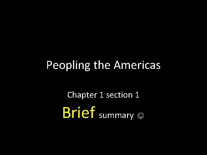 Peopling the Americas Chapter 1 section 1 Brief summary ☺ 