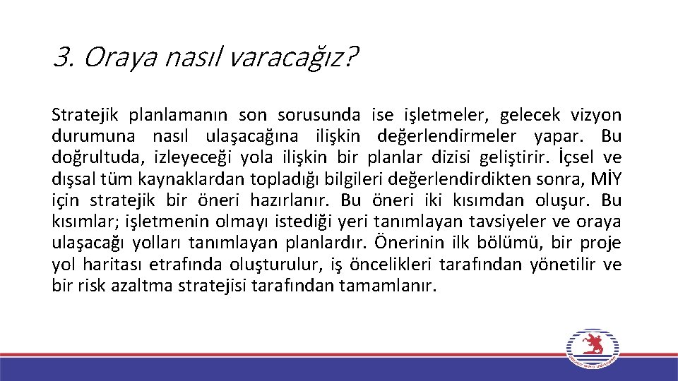 3. Oraya nasıl varacağız? Stratejik planlamanın sorusunda ise işletmeler, gelecek vizyon durumuna nasıl ulaşacağına