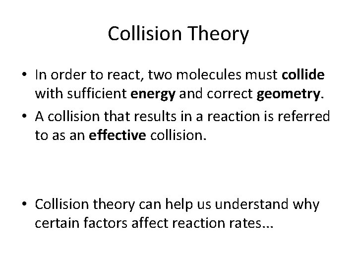 Collision Theory • In order to react, two molecules must collide with sufficient energy