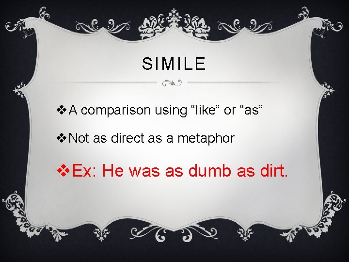 SIMILE v. A comparison using “like” or “as” v. Not as direct as a