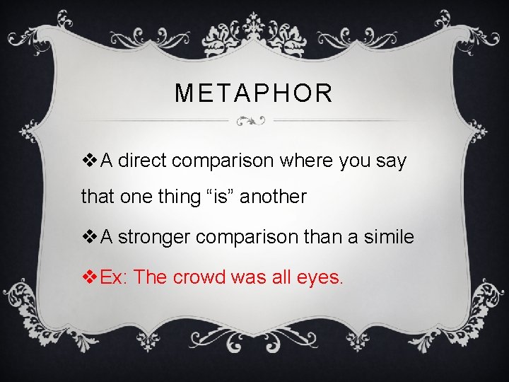 METAPHOR v. A direct comparison where you say that one thing “is” another v.