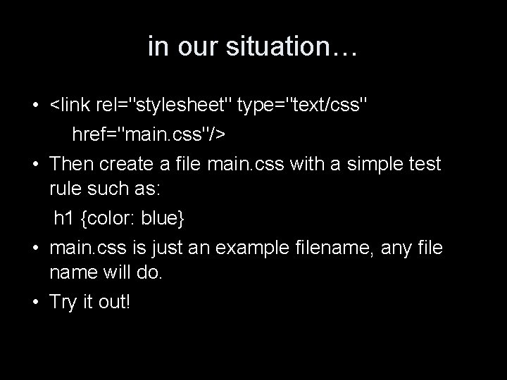 in our situation… • <link rel="stylesheet" type="text/css" href="main. css"/> • Then create a file