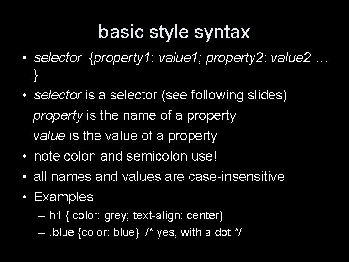 basic style syntax • selector {property 1: value 1; property 2: value 2 …