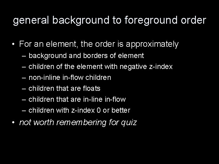 general background to foreground order • For an element, the order is approximately –