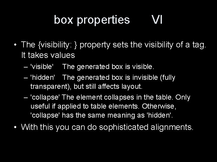 box properties VI • The {visibility: } property sets the visibility of a tag.