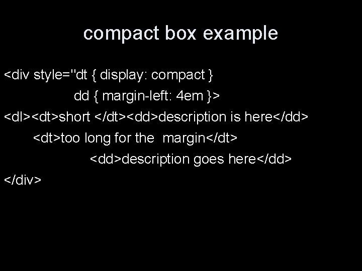compact box example <div style="dt { display: compact } dd { margin-left: 4 em