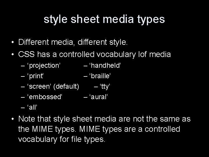 style sheet media types • Different media, different style. • CSS has a controlled