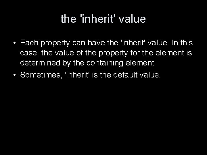 the 'inherit' value • Each property can have the 'inherit' value. In this case,