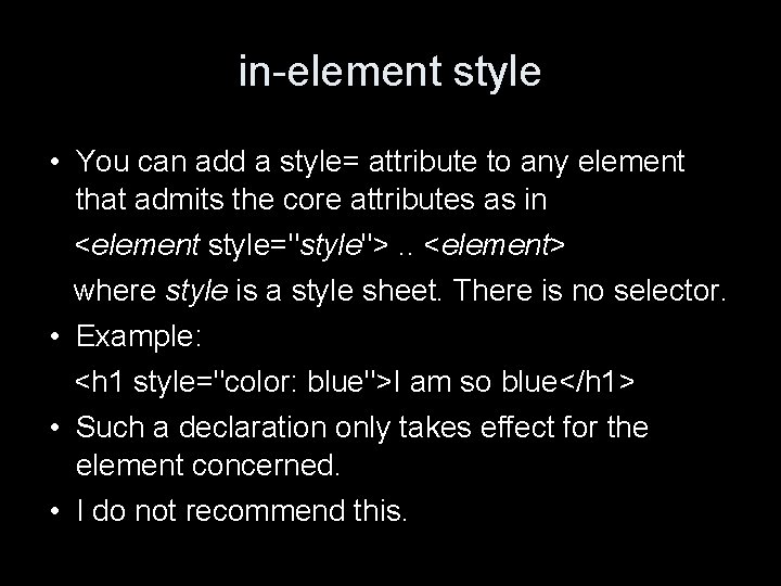 in-element style • You can add a style= attribute to any element that admits