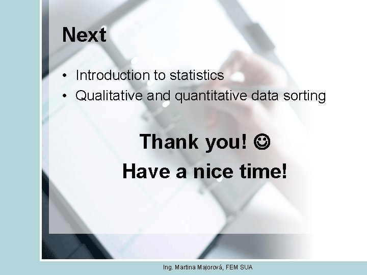 Next • Introduction to statistics • Qualitative and quantitative data sorting Thank you! Have