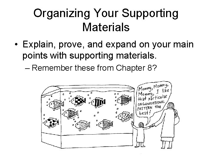 Organizing Your Supporting Materials • Explain, prove, and expand on your main points with