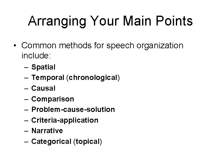 Arranging Your Main Points • Common methods for speech organization include: – – –