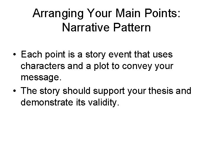 Arranging Your Main Points: Narrative Pattern • Each point is a story event that