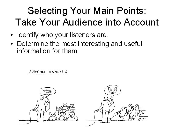 Selecting Your Main Points: Take Your Audience into Account • Identify who your listeners