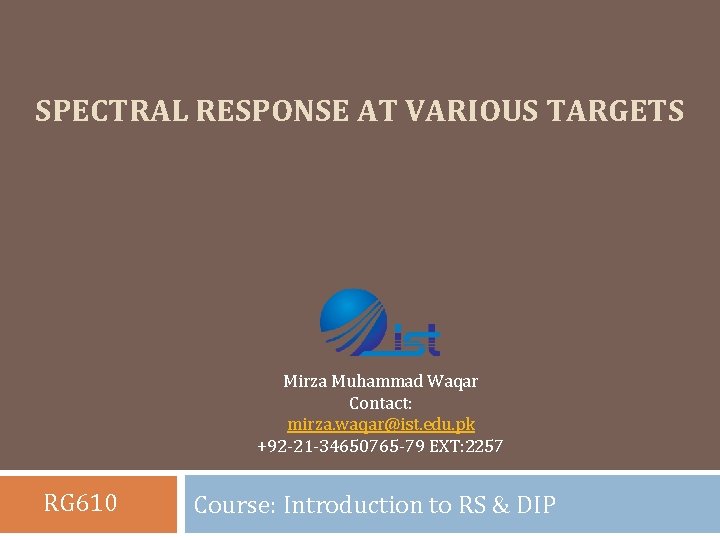 SPECTRAL RESPONSE AT VARIOUS TARGETS Mirza Muhammad Waqar Contact: mirza. waqar@ist. edu. pk +92