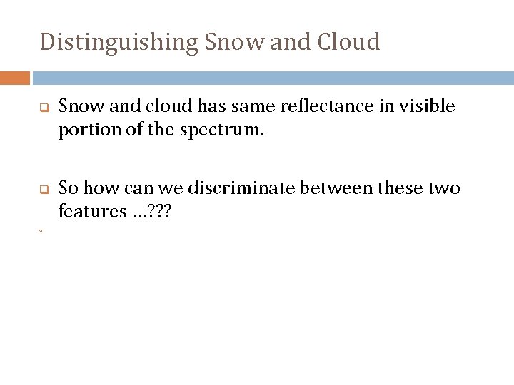 Distinguishing Snow and Cloud q q q Snow and cloud has same reflectance in