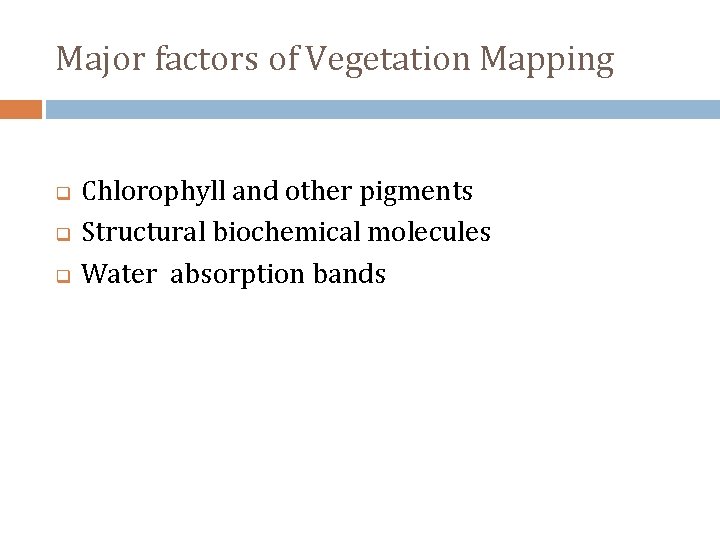 Major factors of Vegetation Mapping q q q Chlorophyll and other pigments Structural biochemical