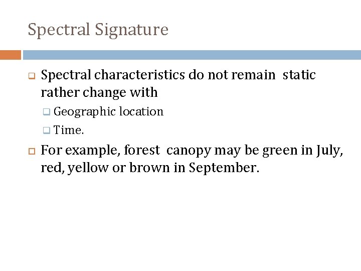 Spectral Signature q Spectral characteristics do not remain static rather change with q Geographic