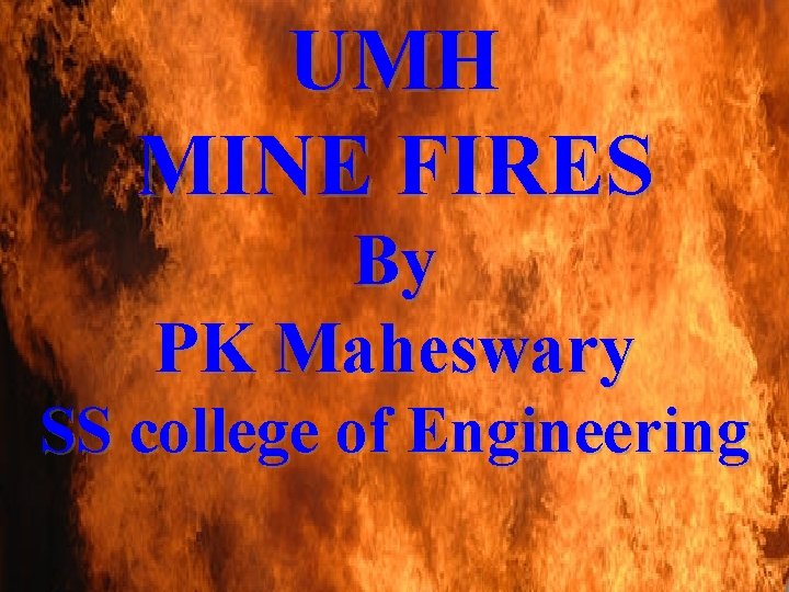 UMH MINE FIRES By PK Maheswary SS college of Engineering 