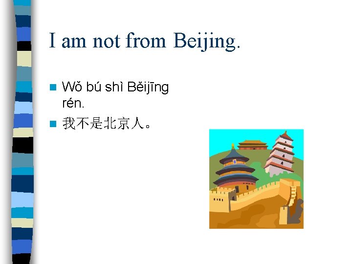 I am not from Beijing. Wǒ bú shì Běijīng rén. n 我不是北京人。 n 