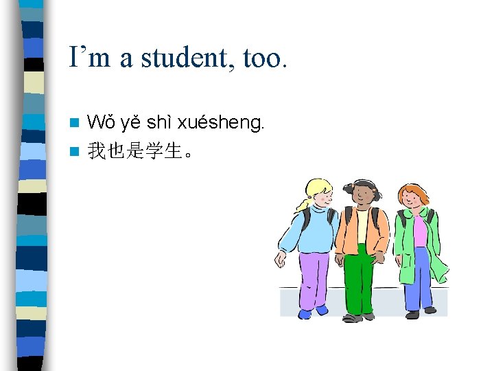 I’m a student, too. Wǒ yě shì xuésheng. n 我也是学生。 n 