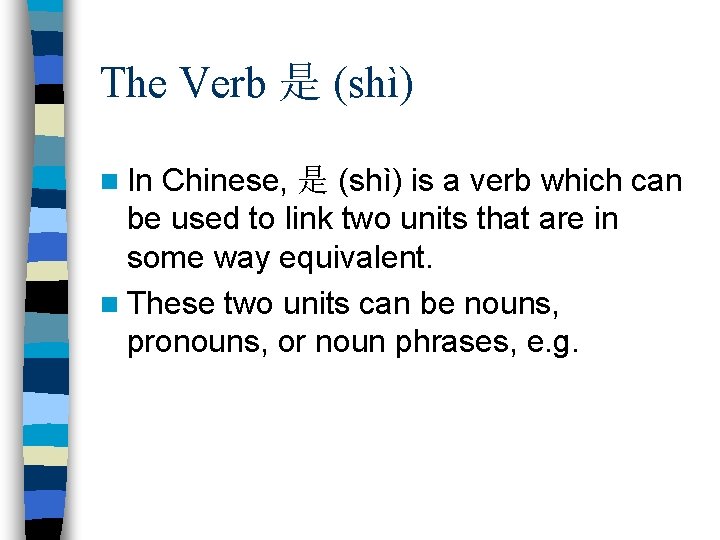 The Verb 是 (shì) n In Chinese, 是 (shì) is a verb which can