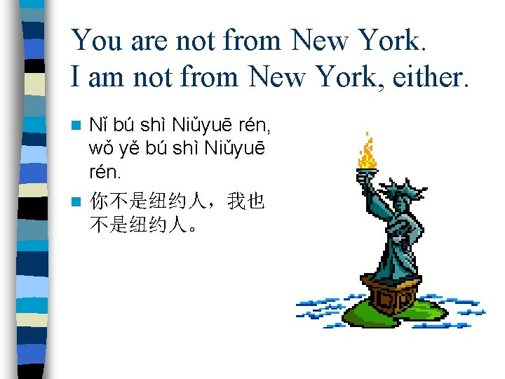 You are not from New York. I am not from New York, either. Nǐ