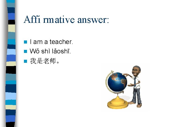 Affi rmative answer: I am a teacher. n Wǒ shì lǎoshī. n 我是老师。 n