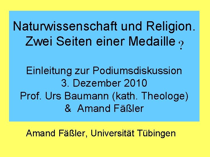 Naturwissenschaft und Religion. Zwei Seiten einer Medaille? ? Einleitung zur Podiumsdiskussion 3. Dezember 2010