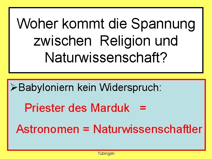 Woher kommt die Spannung zwischen Religion und Naturwissenschaft? ØBabyloniern kein Widerspruch: Priester des Marduk