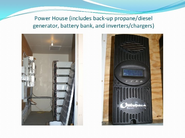 Power House (includes back-up propane/diesel generator, battery bank, and inverters/chargers) 