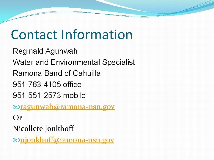 Contact Information Reginald Agunwah Water and Environmental Specialist Ramona Band of Cahuilla 951 -763