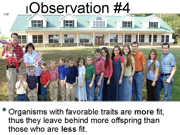 Observation #4 • Organisms with favorable traits are more fit, thus they leave behind